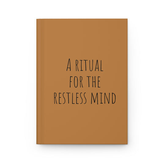 Hardcover Journal ~A ritual for the restless mind.